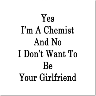Yes I'm A Chemist And No I Don't Want To Be Your Girlfriend Posters and Art